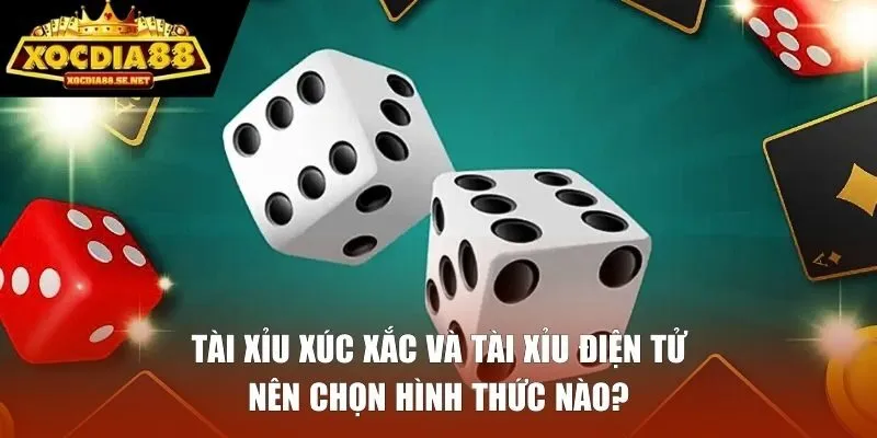 Tài Xỉu Xúc Xắc Và Tài Xỉu Điện Tử
