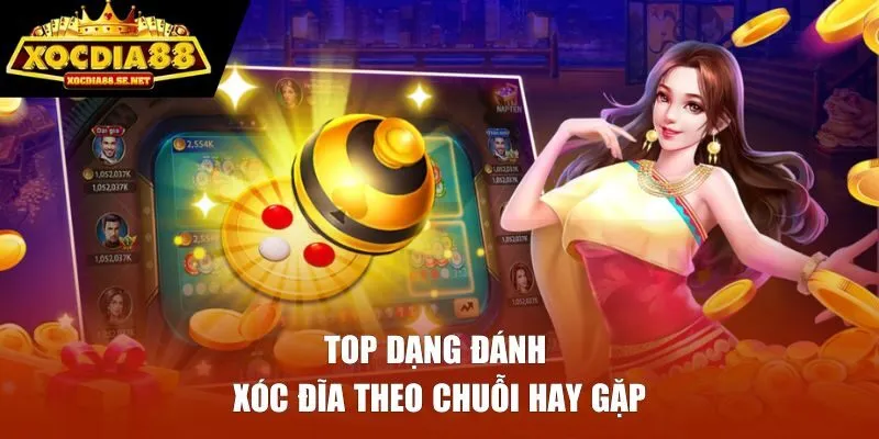 Top dạng đánh xóc đĩa theo chuỗi hay gặp